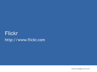 Flickr
http://www.flickr.com




                        bobchao@gmail.com
 