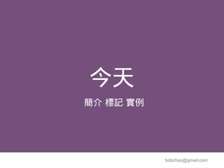 今天
簡介 標記 實例




           bobchao@gmail.com
 