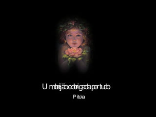 Um beijão e obrigada por tudo. Pituka 