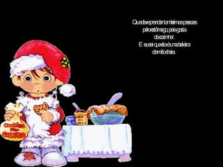 Que deve prender também as pessoas pelo estômago, pois gosta de cozinhar. E eu sei que ela é uma boleira de mão cheia.  