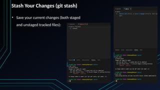 • Save your current changes (both staged
and unstaged tracked files):
Stash Your Changes (git stash)
 