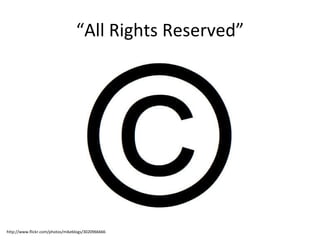“ All Rights Reserved” http://www.flickr.com/photos/mikeblogs/3020966666 