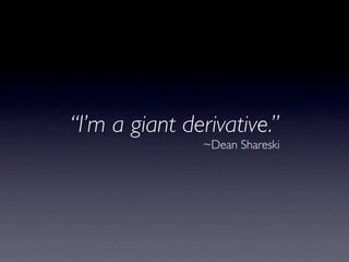 “I’m a giant derivative.”
               ~Dean Shareski
 