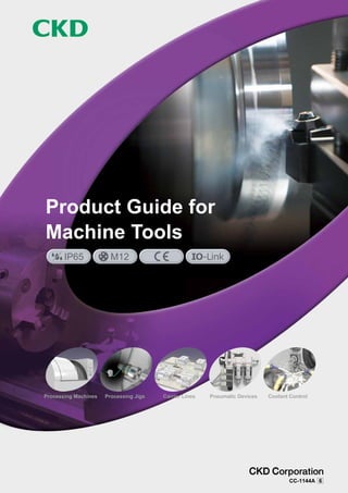 Product Guide for
Machine Tools
Processing Machines Processing Jigs Carrier Lines Pneumatic Devices Coolant Control
CC-1144A 6
IP65 M12
 