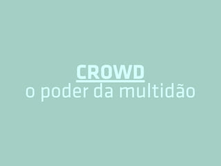 CROWD
o poder da multidão
 