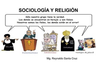 SOCIOLOGÍA Y RELIGIÓN
Mg. Reynaldo Santa Cruz
 