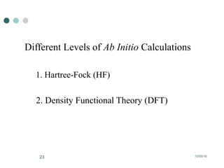 10/05/1623
Different Levels of Ab Initio Calculations
1. Hartree-Fock (HF)
2. Density Functional Theory (DFT)
 