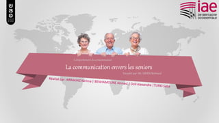 La communication envers les seniors
Comportement du consommateur
Encadré par: Mr. URIEN Bertrand
 