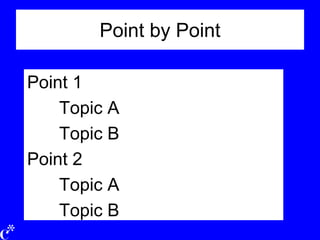 Point by Point
Point 1
Topic A
Topic B
Point 2
Topic A
Topic B
 