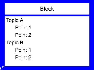 Block
Topic A
Point 1
Point 2
Topic B
Point 1
Point 2
 