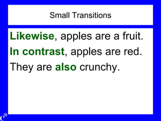 Small Transitions
Likewise, apples are a fruit.
In contrast, apples are red.
They are also crunchy.
 