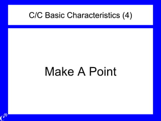 C/C Basic Characteristics (4)
Make A Point
 