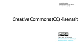 CreativeCommons(CC)-lisenssit
Tämä teos on lisensoitu
Creative Commons Nimeä 4.0
Kansainvälinen -lisenssillä.
Tampereen yliopisto
Tietotekniikkataidot (T3), klk. 2019
Juuso Hyvärinen (15817)
 