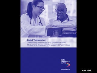 www.dtxalliance.org
Digital Therapeutics:
Combining Technology and Evidence-based
Medicine to Transform Personalized Patient Care
Nov 2018
 