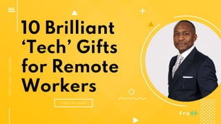 10 Brilliant
‘Tech’ Gifts
for Remote
Workers
Coach Fru Louis
Tech|Career|Inspiration
 