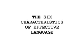 THE SIX
CHARACTERISTICS
OF EFFECTIVE
LANGUAGE
 