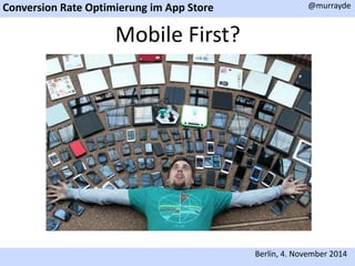 Conversion Rate Optimierung im App Store 
@murrayde 
Berlin, 4. November 2014 
Mobile First? 
 