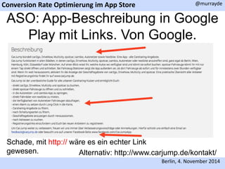 Conversion Rate Optimierung im App Store 
@murrayde 
ASO: App-Beschreibung in Google 
Play mit Links. Von Google. 
Alternativ: http://www.carjump.de/kontakt/ 
Berlin, 4. November 2014 
Schade, mit http:// wäre es ein echter Link 
gewesen. 
 