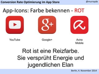 Conversion Rate Optimierung im App Store 
@murrayde 
App-Icons: Farbe bekennen - ROT 
YouTube Google+ Avira 
Mobile 
Rot ist eine Reizfarbe. 
Sie versprüht Energie und 
jugendlichen Elan 
Berlin, 4. November 2014 
 