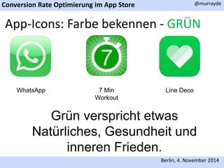 Conversion Rate Optimierung im App Store 
@murrayde 
App-Icons: Farbe bekennen - GRÜN 
Berlin, 4. November 2014 
WhatsApp 7 Min 
Workout 
Line Deco 
Grün verspricht etwas 
Natürliches, Gesundheit und 
inneren Frieden. 
 