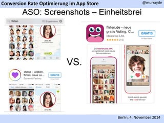 Conversion Rate Optimierung im App Store 
@murrayde 
ASO: Screenshots – Einheitsbrei 
Berlin, 4. November 2014 
VS. 
 