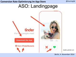 Conversion Rate Optimierung im App Store 
@murrayde 
ASO: Landingpage 
Quelle: gotinder.com 
Berlin, 4. November 2014 
 