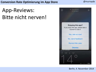 Conversion Rate Optimierung im App Store 
@murrayde 
Berlin, 4. November 2014 
App-Reviews: 
Bitte nicht nerven! 
 