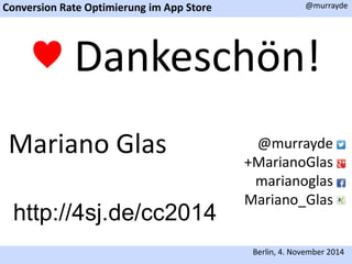 @murrayde 
♥ Dankeschön! 
Mariano Glas @murrayde 
+MarianoGlas 
marianoglas 
Mariano_Glas 
Conversion Rate Optimierung im App Store 
Berlin, 4. November 2014 
http://4sj.de/cc2014 
