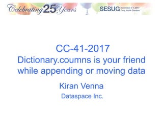 CC-41-2017
Dictionary.coumns is your friend
while appending or moving data
Kiran Venna
Dataspace Inc.
 