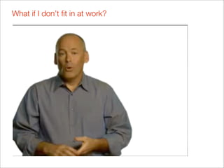 What if I don’t ﬁt in at work?
 