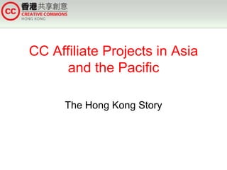 CC Affiliate Projects in Asia and the Pacific The Hong Kong Story 
