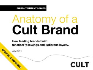 ENLIGHTENMENT SERIES
Anatomy of a
Cult Brand
How leading brands build
fanatical followings and ludicrous loyalty.
July 2014
 