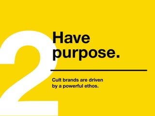 2Cult brands are driven
by a powerful ethos.
Have
purpose.
 