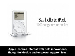 Apple inspires interest with bold innovations,
thoughtful design and empowering promises.
 