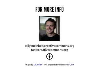 FOR	MORE	INFO

billy.meinke@creativecommons.org
taa@creativecommons.org

Image	by	DKindler	-	This	presentation	licensed	CC	BY

 