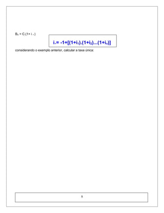 Bn = C.(1+ i + )
i+= -1+[(1+i1).(1+i2)...(1+in)]
considerando o exemplo anterior, calcular a taxa única:
8
 