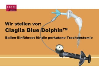 Wir stellen vor:   Ciaglia Blue Dolphin™   Ballon-Einführset für die perkutane Tracheostomie 
