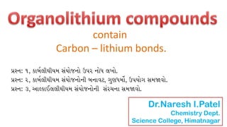 Dr.Naresh I.Patel
Chemistry Dept.
Science College, Himatnagar
contain
Carbon – lithium bonds.
 