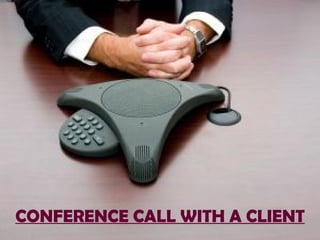 CONFERENCE CALL WITH A CLIENT 