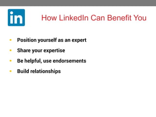 How LinkedIn Can Benefit You


Position yourself as an expert



Share your expertise



Be helpful, use endorsements



Build relationships

 
