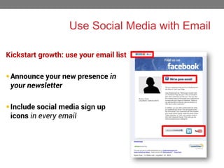 Use Social Media with Email
Kickstart growth: use your email list
 Announce your new presence in
your newsletter
 Include social media sign up
icons in every email

40

 