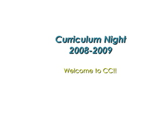 Curriculum Night 2008-2009 Welcome to CC!! 