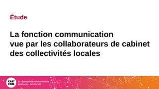 La fonction communication
vue par les collaborateurs de cabinet
des collectivités locales
Étude
 