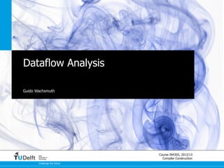 Dataflow Analysis

Guido Wachsmuth




       Delft
                              Course IN4303, 2012/13
       University of
       Technology               Compiler Construction
       Challenge the future
 