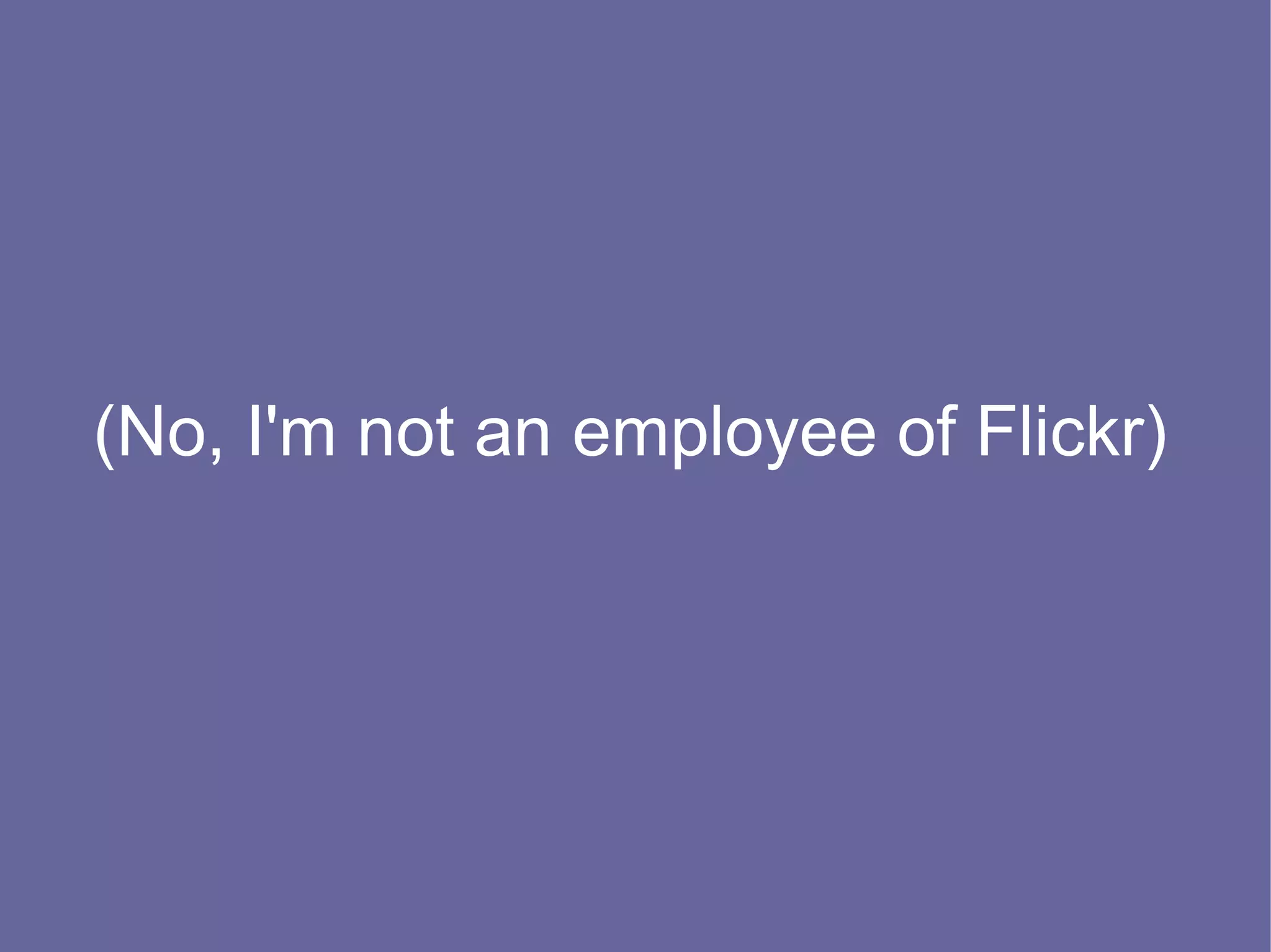 (No, I'm not an employee of Flickr)
 
