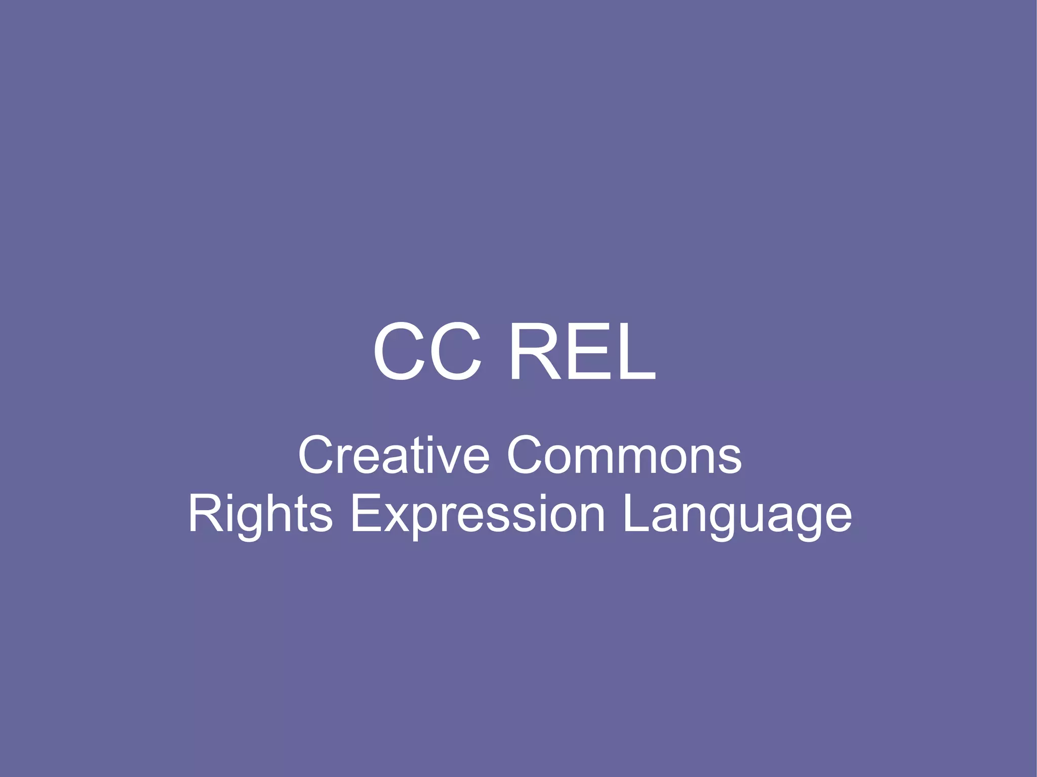 CC REL
    Creative Commons
Rights Expression Language
 