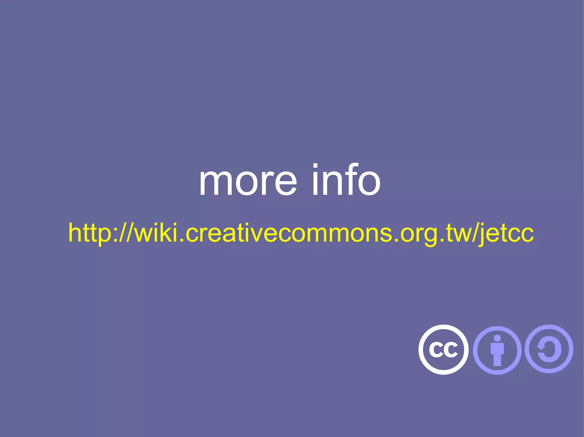 more info
http://wiki.creativecommons.org.tw/jetcc
 