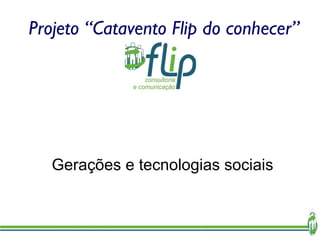 Projeto “Catavento Flip do conhecer” Gerações e tecnologias sociais 