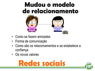Como se fazem amizades Forma de comunicação Como são os relacionamentos e se estabelece a confiança Os novos valores Mudou o modelo  de relacionamento Redes sociais 