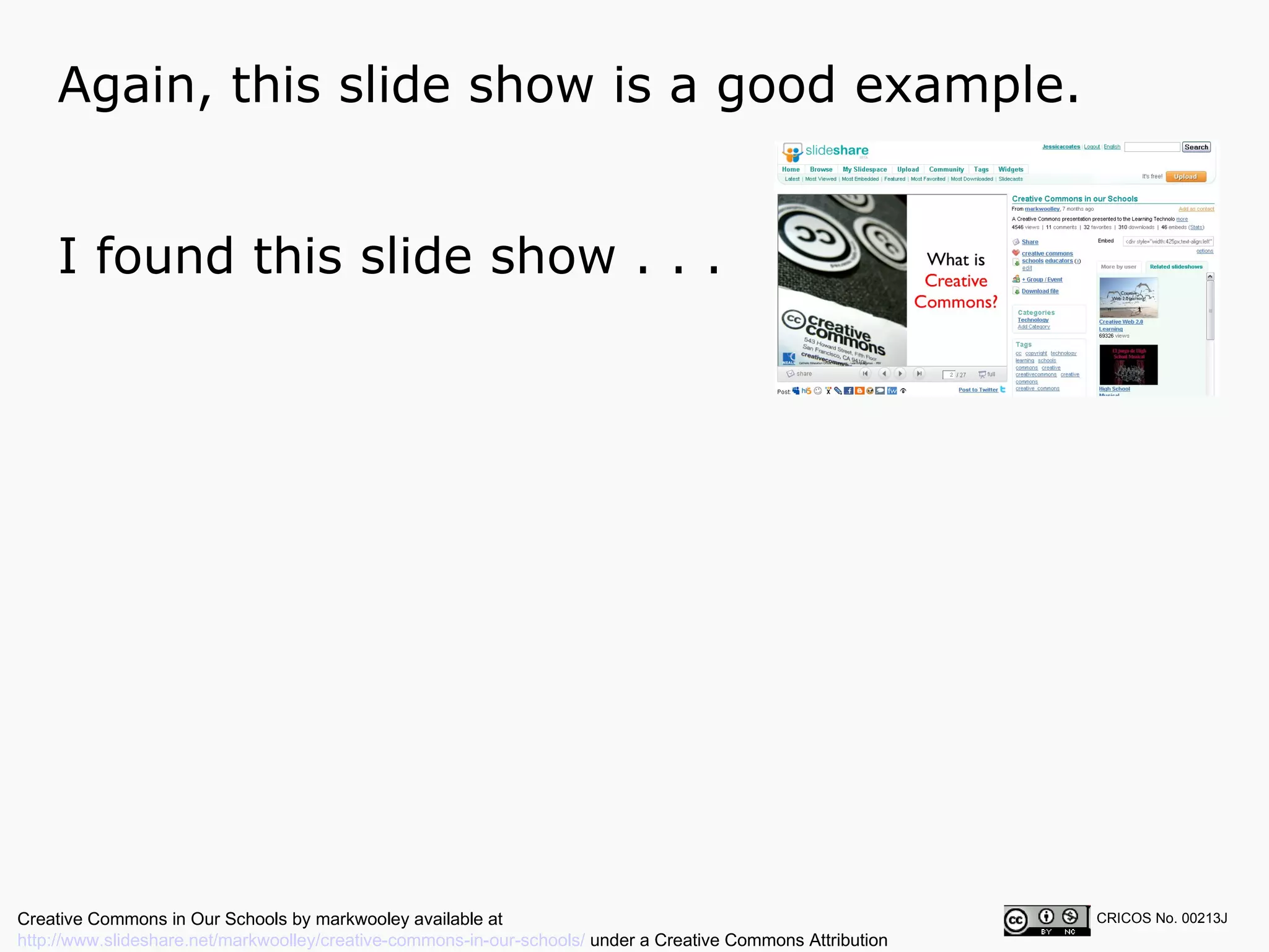 Again, this slide show is a good example.  CRICOS No. 00213J   I found this slide show . . . Creative Commons in Our Schools by markwooley available at  http://www.slideshare.net/markwoolley/creative-commons-in-our-schools/  under a Creative Commons Attribution Noncommercial 2.5 licence 